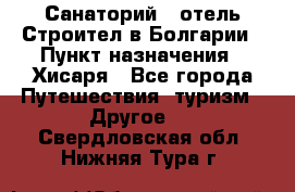 Санаторий - отель Строител в Болгарии › Пункт назначения ­ Хисаря - Все города Путешествия, туризм » Другое   . Свердловская обл.,Нижняя Тура г.